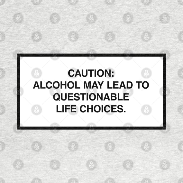 Caution: Alcohol may lead to questionable life choices. by lumographica